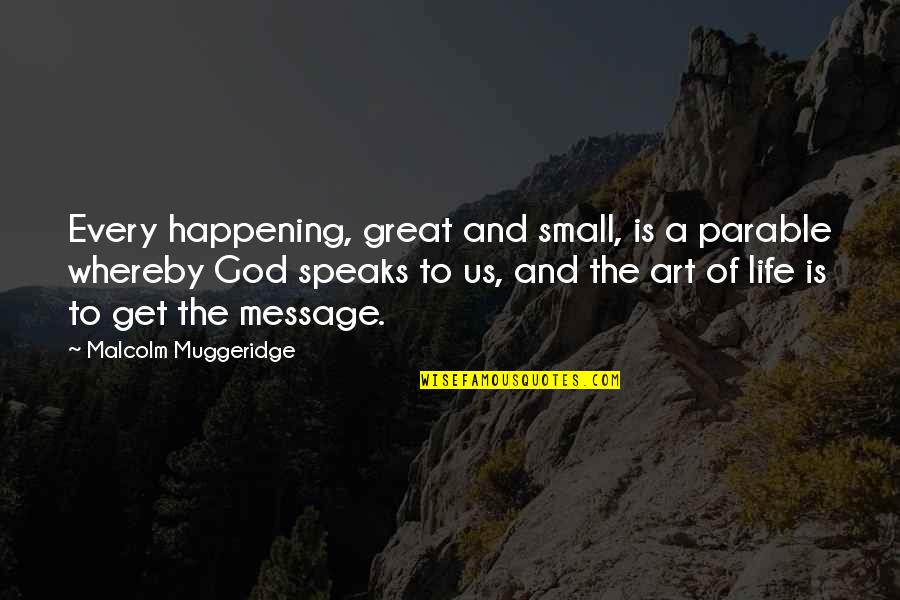 Gcontent Quotes By Malcolm Muggeridge: Every happening, great and small, is a parable