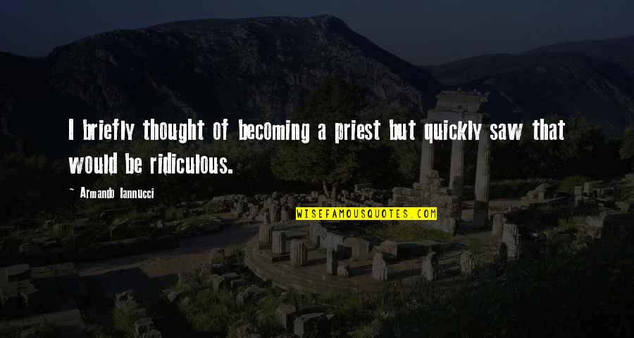 Gcovery Quotes By Armando Iannucci: I briefly thought of becoming a priest but