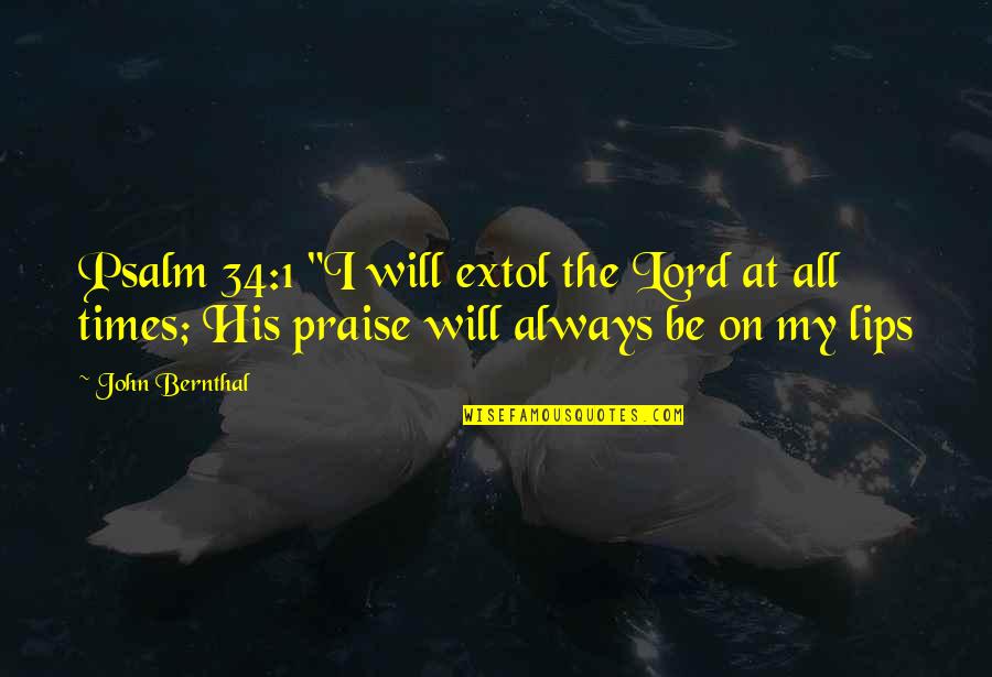 Gcse English Literature Quotes By John Bernthal: Psalm 34:1 "I will extol the Lord at