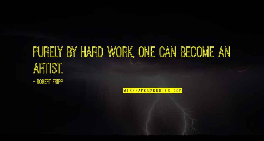 Gcse Past Quotes By Robert Fripp: Purely by hard work, one can become an