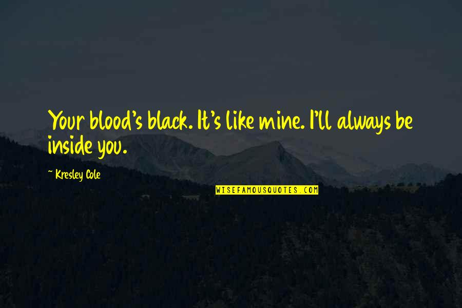 Gcse Re Ethics Quotes By Kresley Cole: Your blood's black. It's like mine. I'll always