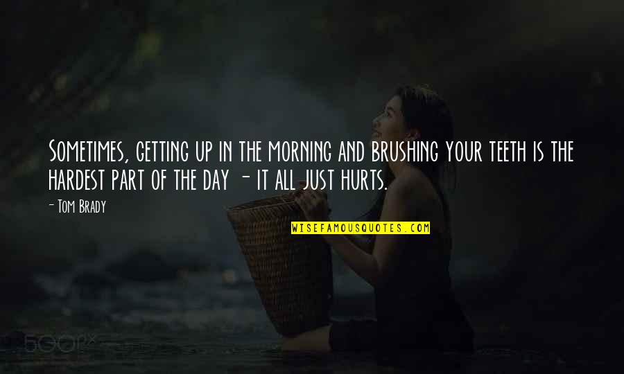Gcse Re Islam Quotes By Tom Brady: Sometimes, getting up in the morning and brushing