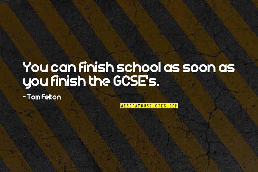 Gcse Re Quotes By Tom Felton: You can finish school as soon as you