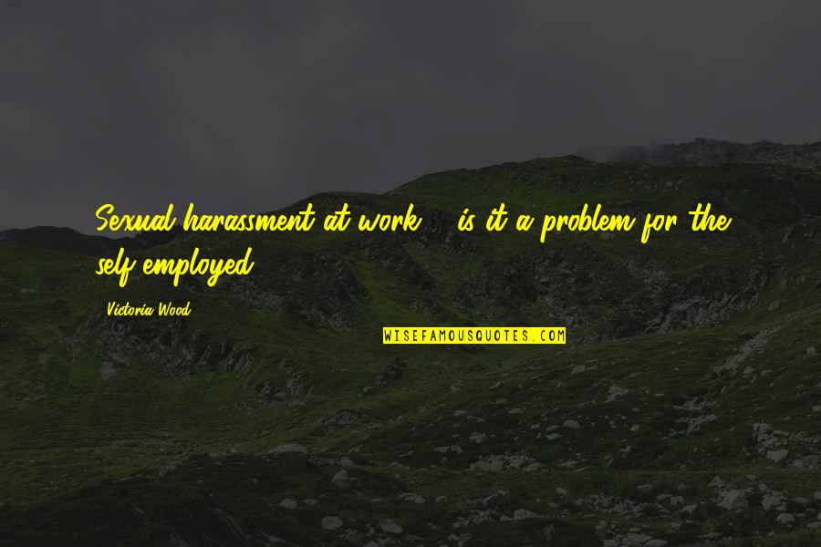 Gcww Quotes By Victoria Wood: Sexual harassment at work ... is it a