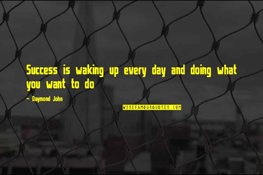 Gdaa Quotes By Daymond John: Success is waking up every day and doing