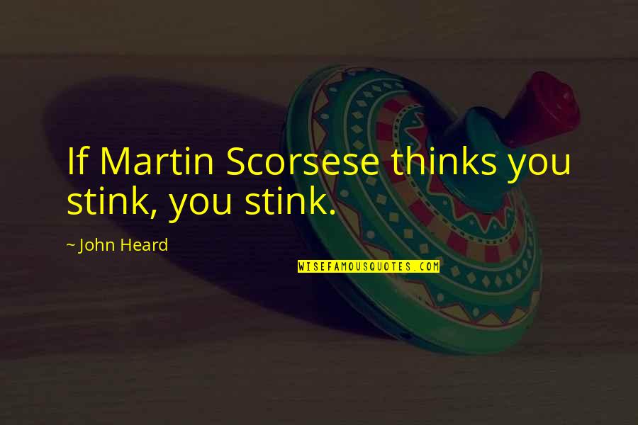 Gdaa Quotes By John Heard: If Martin Scorsese thinks you stink, you stink.