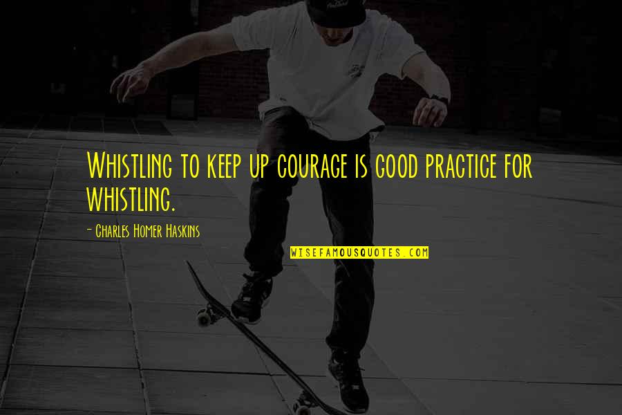 Gdax Quotes By Charles Homer Haskins: Whistling to keep up courage is good practice Gdax Quotes By Charles Homer Haskins: Whistling to keep up courage is good practice