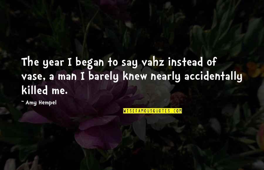 Gday Frank Quotes By Amy Hempel: The year I began to say vahz instead