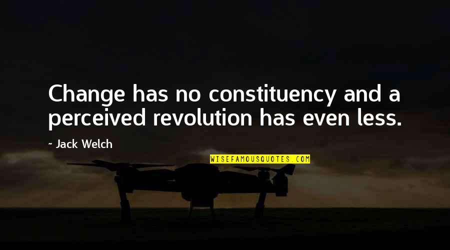 Gday Frank Quotes By Jack Welch: Change has no constituency and a perceived revolution