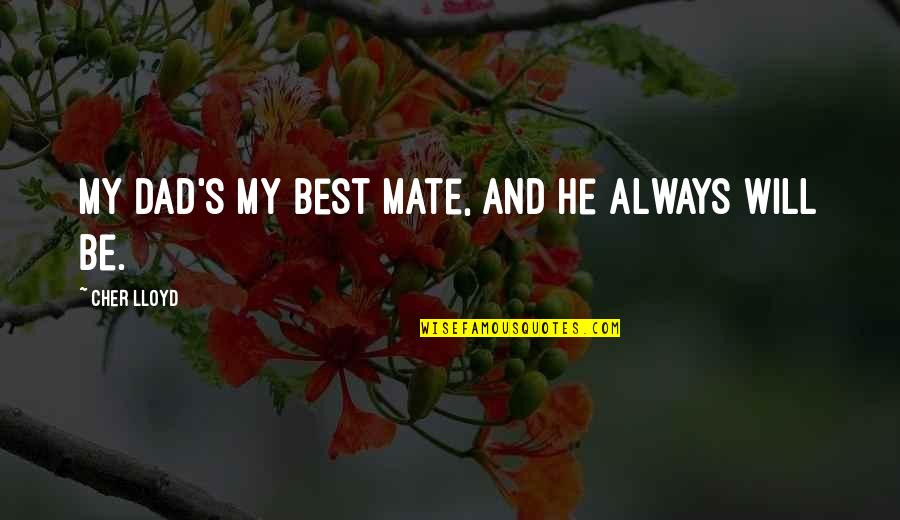 G'day Mate Quotes By Cher Lloyd: My dad's my best mate, and he always
