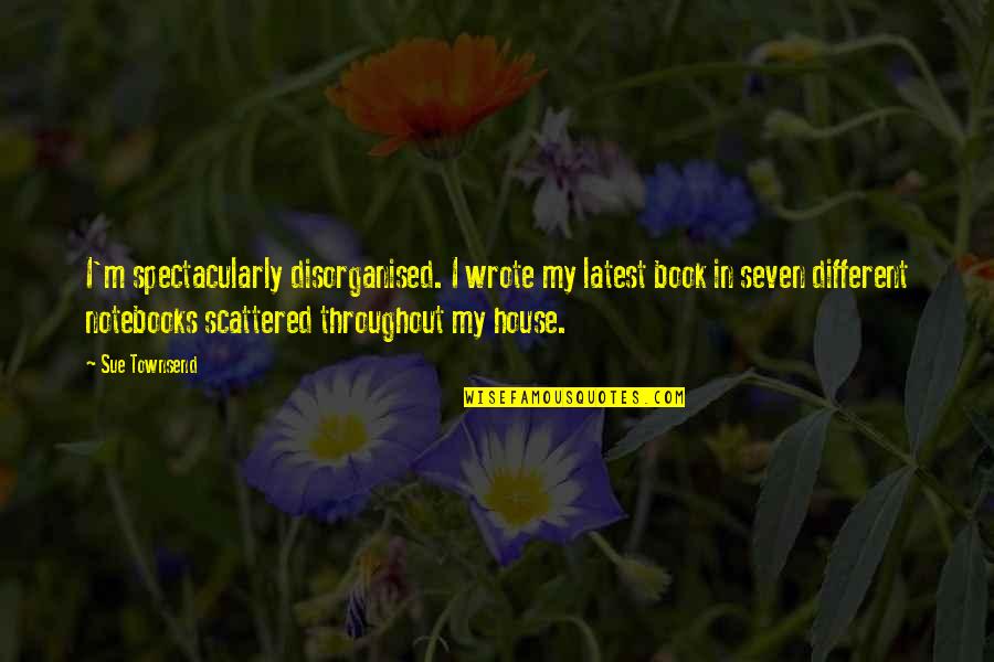 Gdd Associates Quotes By Sue Townsend: I'm spectacularly disorganised. I wrote my latest book Gdd Associates Quotes By Sue Townsend: I'm spectacularly disorganised. I wrote my latest book