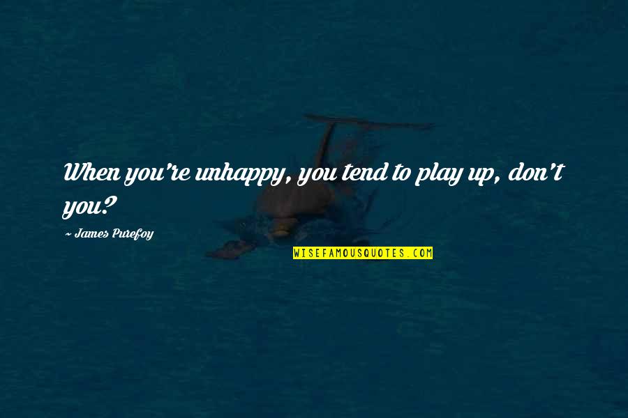 Gde Admissions Quotes By James Purefoy: When you're unhappy, you tend to play up, Gde Admissions Quotes By James Purefoy: When you're unhappy, you tend to play up,