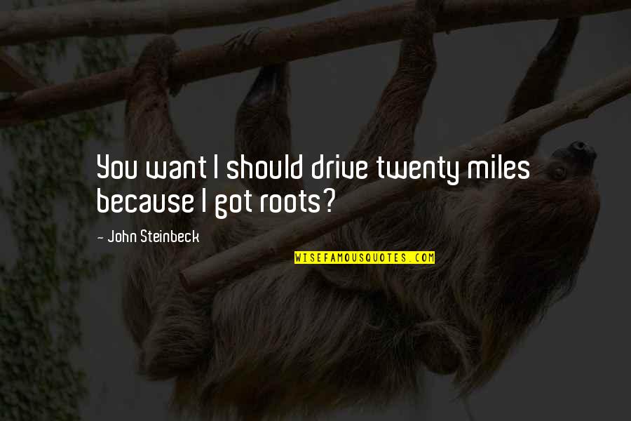 Gde Admissions Quotes By John Steinbeck: You want I should drive twenty miles because Gde Admissions Quotes By John Steinbeck: You want I should drive twenty miles because