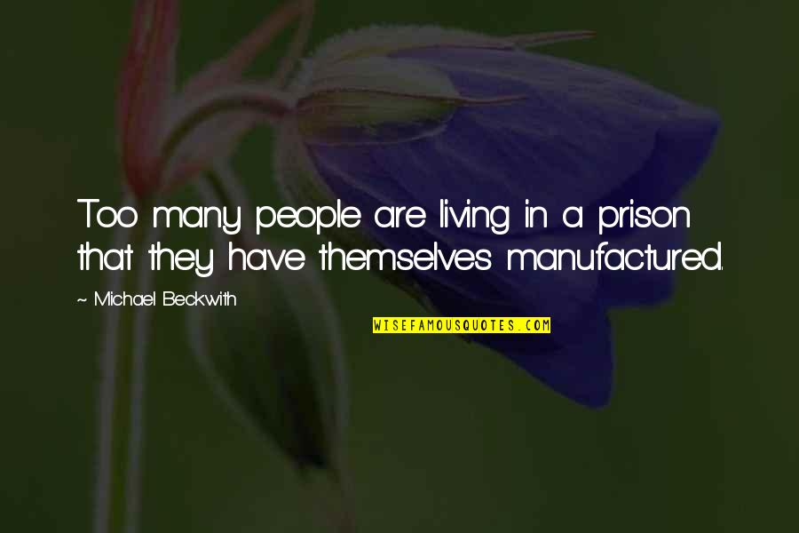Gdel Quotes By Michael Beckwith: Too many people are living in a prison