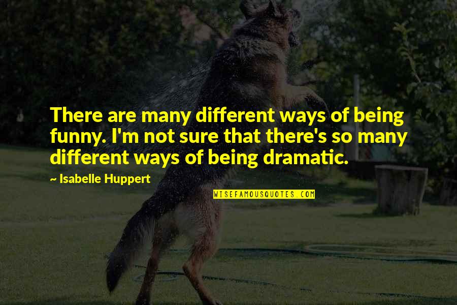 Gdelightspr Quotes By Isabelle Huppert: There are many different ways of being funny.