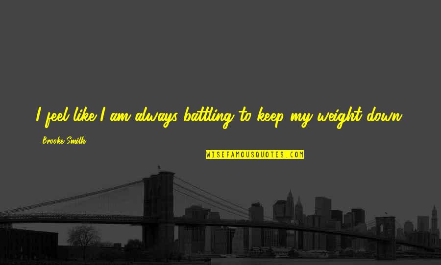 Gdeltemp Quotes By Brooke Smith: I feel like I am always battling to Gdeltemp Quotes By Brooke Smith: I feel like I am always battling to