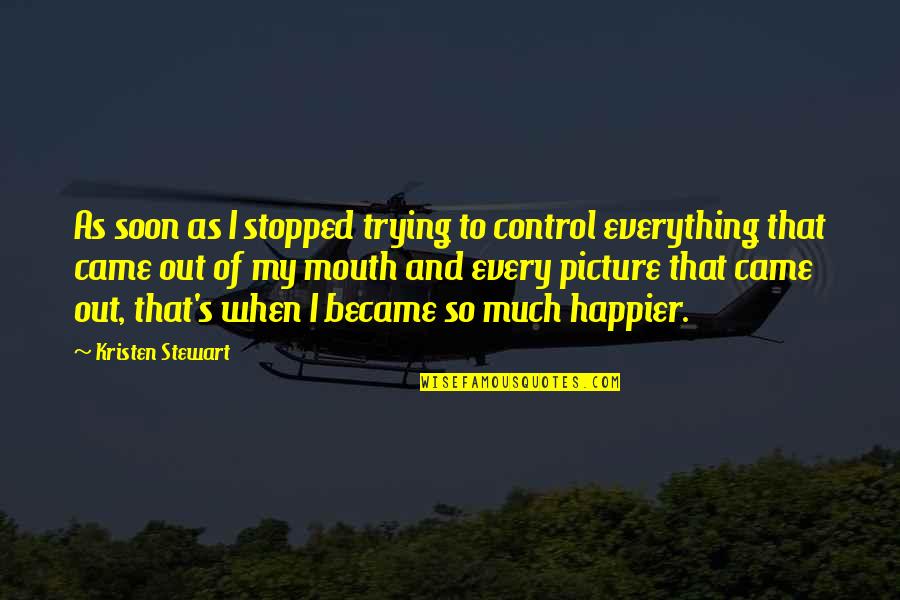 Gdeltemp Quotes By Kristen Stewart: As soon as I stopped trying to control Gdeltemp Quotes By Kristen Stewart: As soon as I stopped trying to control
