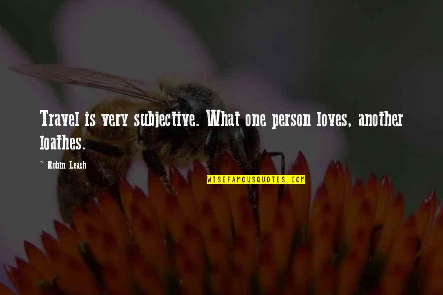 Gdeltemp Quotes By Robin Leach: Travel is very subjective. What one person loves,