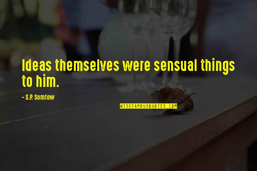 Gdelyn Quotes By S.P. Somtow: Ideas themselves were sensual things to him.