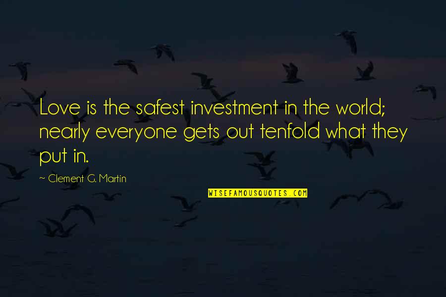 G'deveingreadingfestival Quotes By Clement G. Martin: Love is the safest investment in the world;