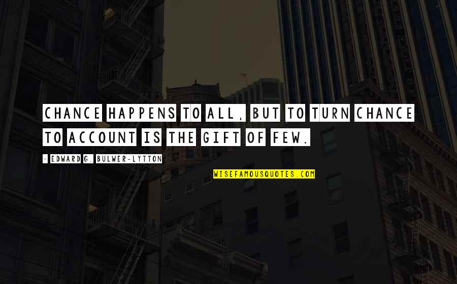 G'deveingreadingfestival Quotes By Edward G. Bulwer-Lytton: Chance happens to all, but to turn chance G'deveingreadingfestival Quotes By Edward G. Bulwer-Lytton: Chance happens to all, but to turn chance