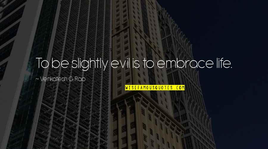 G'deveingreadingfestival Quotes By Venkatesh G. Rao: To be slightly evil is to embrace life. G'deveingreadingfestival Quotes By Venkatesh G. Rao: To be slightly evil is to embrace life.