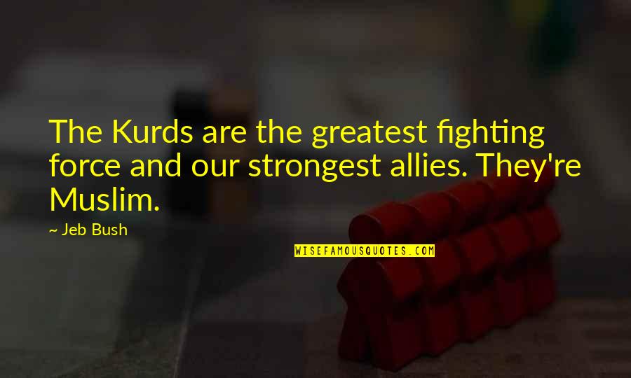 Gdf Suez Quotes By Jeb Bush: The Kurds are the greatest fighting force and
