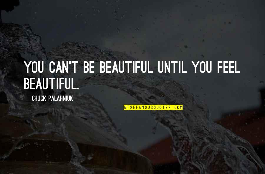 Gdi Commando Quotes By Chuck Palahniuk: You can't be beautiful until you feel beautiful.