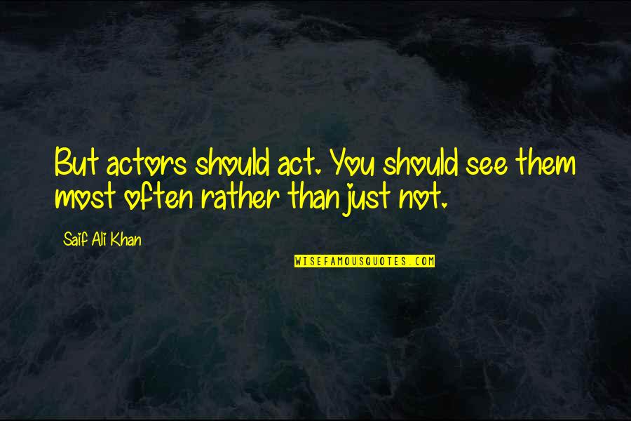 Gdje Dunav Quotes By Saif Ali Khan: But actors should act. You should see them