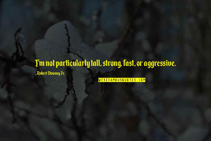 Gdml File Quotes By Robert Downey Jr.: I'm not particularly tall, strong, fast, or aggressive. Gdml File Quotes By Robert Downey Jr.: I'm not particularly tall, strong, fast, or aggressive.