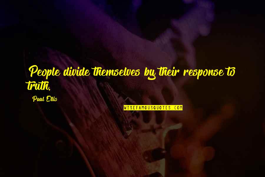 Gdp Growth Quotes By Paul Ellis: People divide themselves by their response to truth.