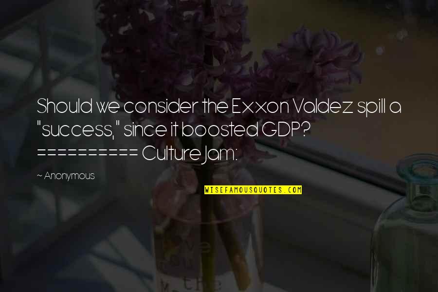 Gdp Quotes By Anonymous: Should we consider the Exxon Valdez spill a
