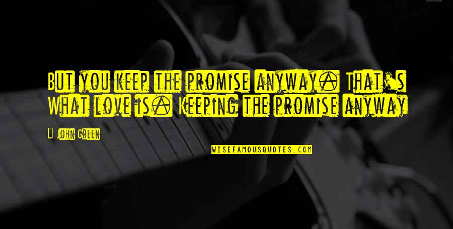 Gdp Quotes By John Green: But you keep the promise anyway. That's What