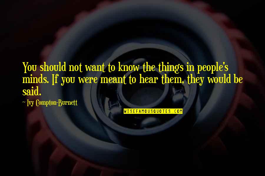 Gdr's Quotes By Ivy Compton-Burnett: You should not want to know the things