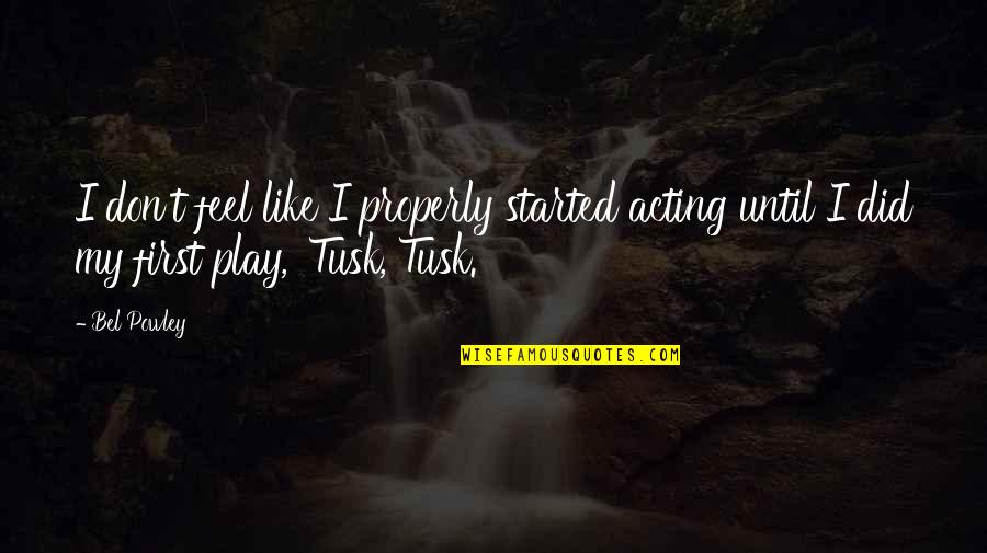Gdrsd Quotes By Bel Powley: I don't feel like I properly started acting
