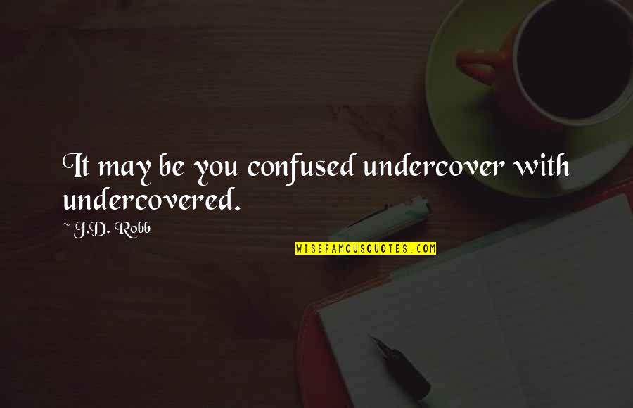 Gdrsd Quotes By J.D. Robb: It may be you confused undercover with undercovered.