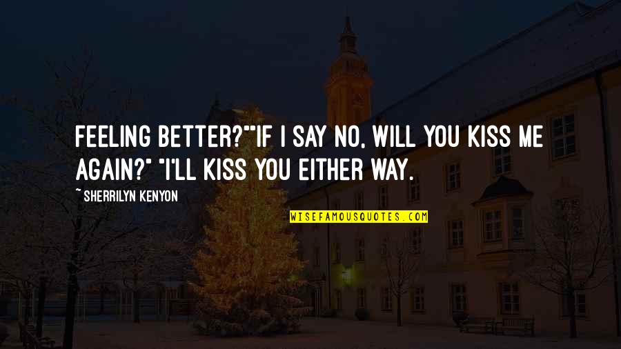 Gdrsd Quotes By Sherrilyn Kenyon: Feeling better?""If I say no, will you kiss Gdrsd Quotes By Sherrilyn Kenyon: Feeling better?""If I say no, will you kiss