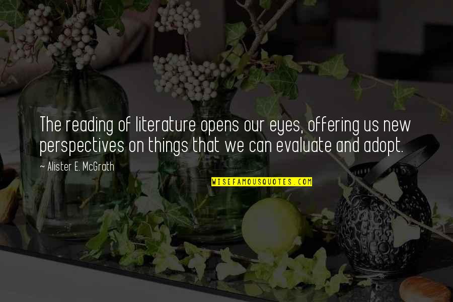 Gdss Quotes By Alister E. McGrath: The reading of literature opens our eyes, offering