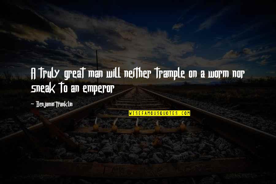 Gdynia Weather Quotes By Benjamin Franklin: A truly great man will neither trample on
