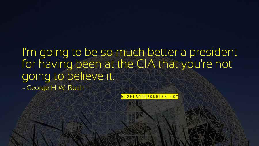 Gdynia Weather Quotes By George H. W. Bush: I'm going to be so much better a