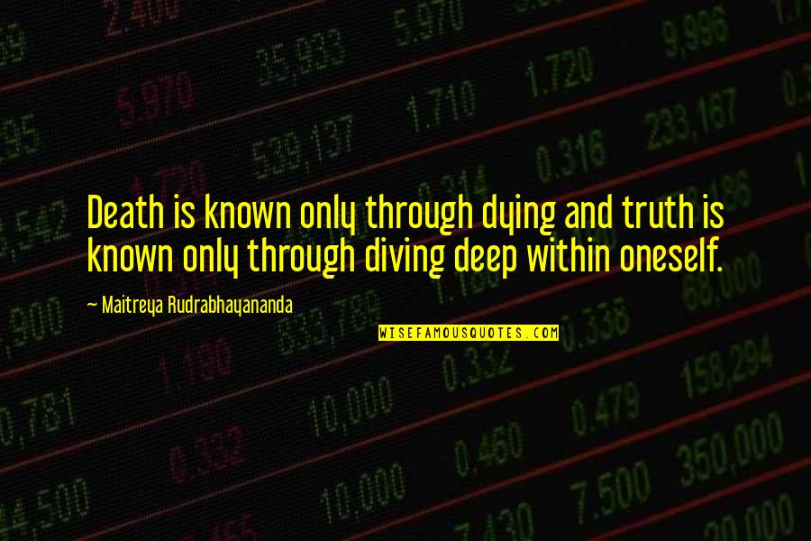 Gdyr Quotes By Maitreya Rudrabhayananda: Death is known only through dying and truth Gdyr Quotes By Maitreya Rudrabhayananda: Death is known only through dying and truth