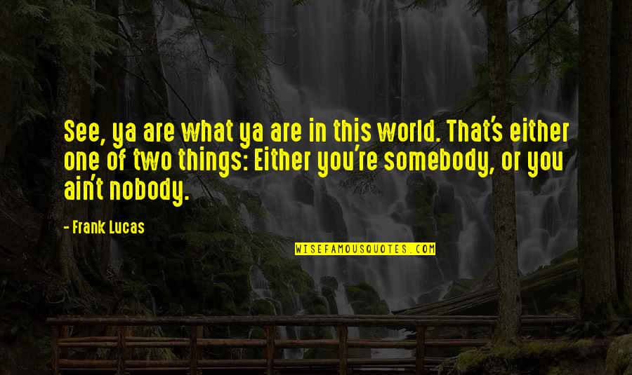 Ge Benefits Quotes By Frank Lucas: See, ya are what ya are in this Ge Benefits Quotes By Frank Lucas: See, ya are what ya are in this