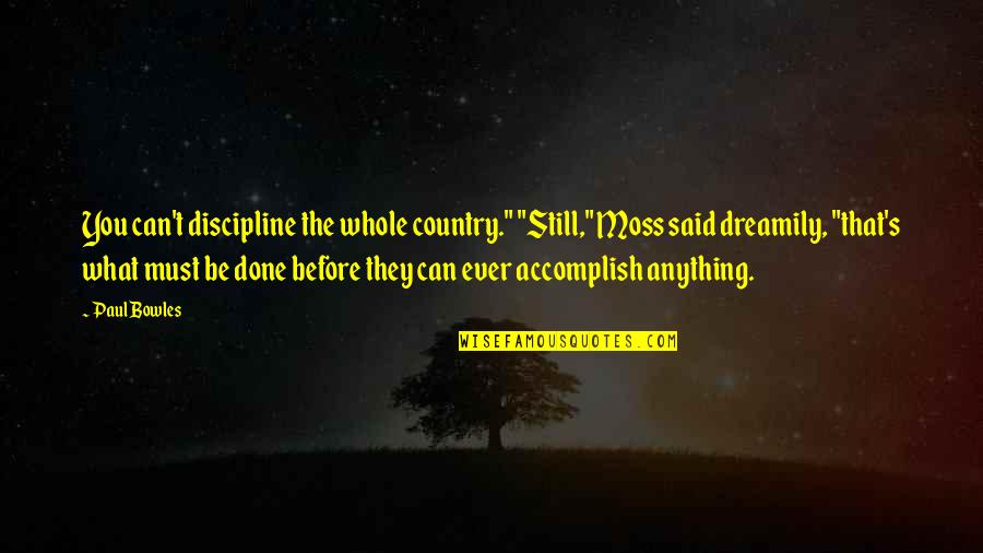 Ge Benefits Quotes By Paul Bowles: You can't discipline the whole country." "Still," Moss Ge Benefits Quotes By Paul Bowles: You can't discipline the whole country." "Still," Moss