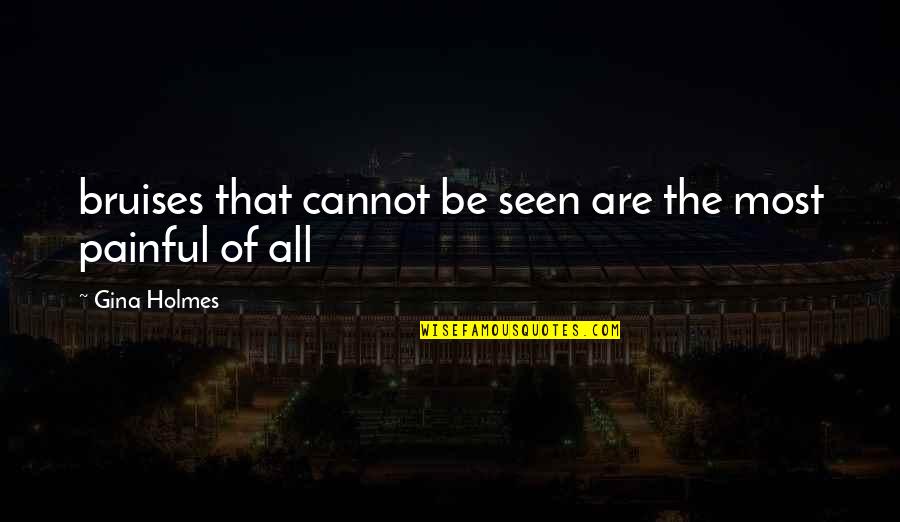 Ge Menin Yasak Oldugu Yerler Quotes By Gina Holmes: bruises that cannot be seen are the most Ge Menin Yasak Oldugu Yerler Quotes By Gina Holmes: bruises that cannot be seen are the most