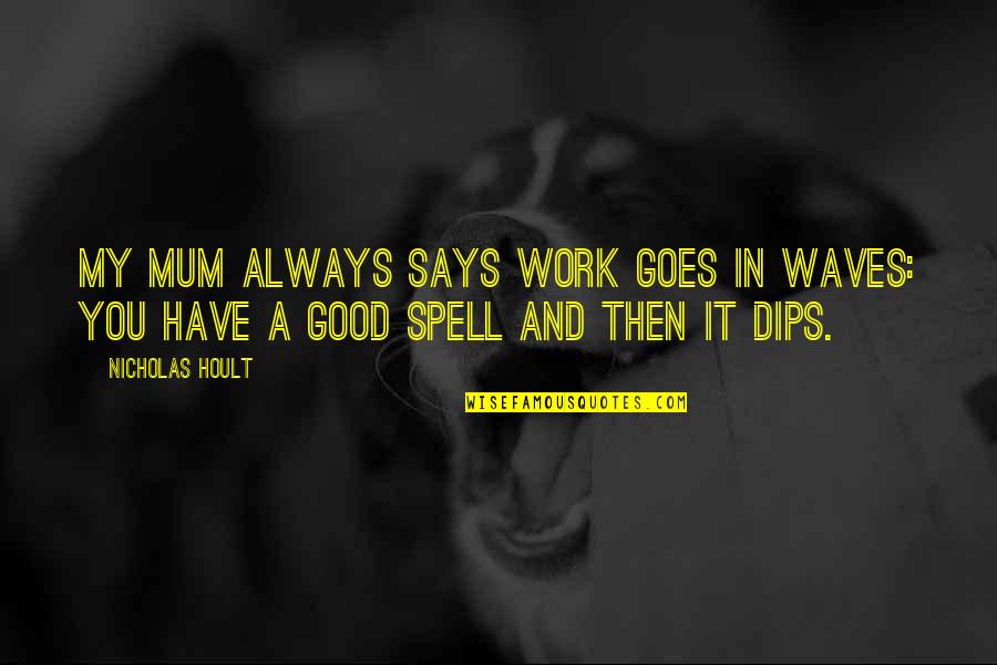 Ge Menin Yasak Oldugu Yerler Quotes By Nicholas Hoult: My mum always says work goes in waves: