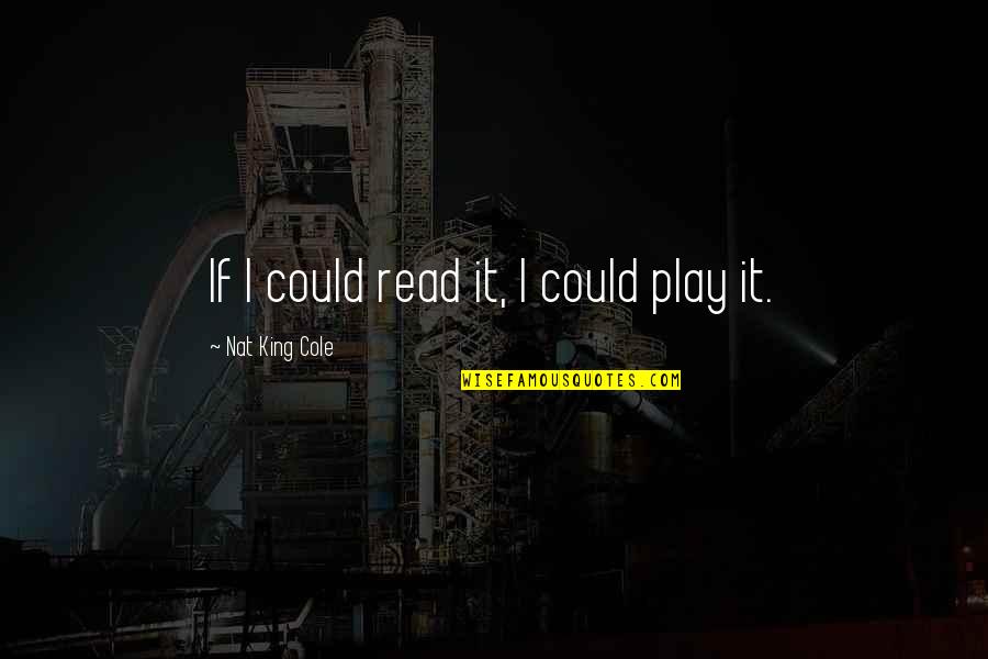 Ge Pamungkas Quotes By Nat King Cole: If I could read it, I could play Ge Pamungkas Quotes By Nat King Cole: If I could read it, I could play