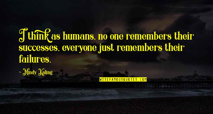 Ge Sede Gen Lik Agim Quotes By Mindy Kaling: I think as humans, no one remembers their