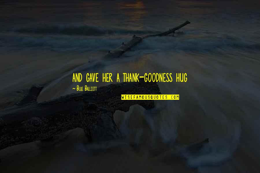 Ge90 Quotes By Blue Balliett: and gave her a thank-goodness hug Ge90 Quotes By Blue Balliett: and gave her a thank-goodness hug