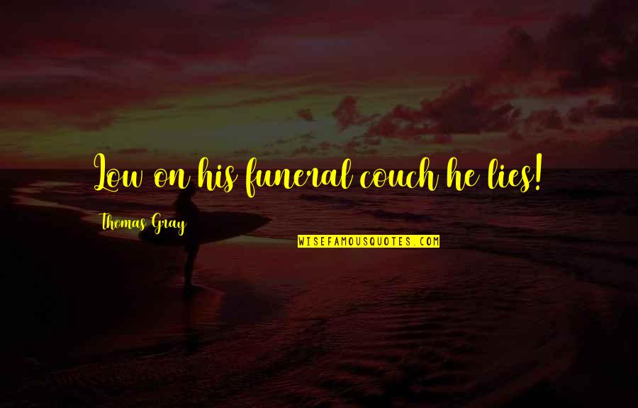 Geacer Quotes By Thomas Gray: Low on his funeral couch he lies! Geacer Quotes By Thomas Gray: Low on his funeral couch he lies!