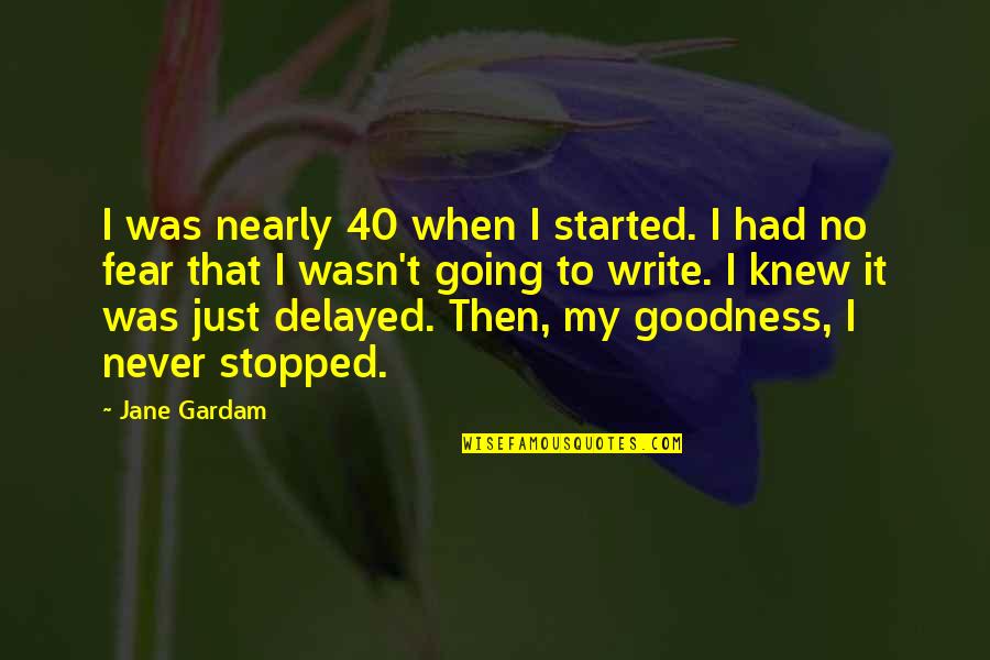 Geally Quotes By Jane Gardam: I was nearly 40 when I started. I Geally Quotes By Jane Gardam: I was nearly 40 when I started. I